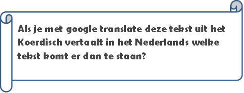 Als je met google translate deze tekst uit het Koerdisch vertaalt in het Nederlands welke tekst komt er dan te staan? 